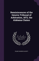 Reminiscences of the Geneva Tribunal of Arbitration, 1872, the Alabama Claims