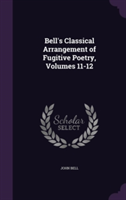Bell's Classical Arrangement of Fugitive Poetry, Volumes 11-12