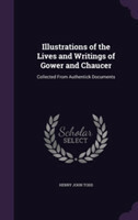 Illustrations of the Lives and Writings of Gower and Chaucer