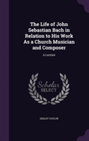Life of John Sebastian Bach in Relation to His Work as a Church Musician and Composer