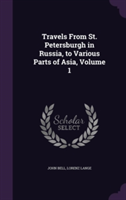Travels from St. Petersburgh in Russia, to Various Parts of Asia, Volume 1
