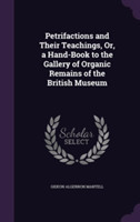 Petrifactions and Their Teachings, Or, a Hand-Book to the Gallery of Organic Remains of the British Museum