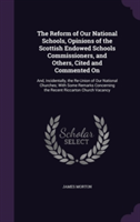 Reform of Our National Schools, Opinions of the Scottish Endowed Schools Commissioners, and Others, Cited and Commented on