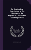 Anatomical Description of the Diseases of the Organs of Circulation and Respiration