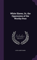 White Slaves, Or, the Oppression of the Worthy Poor