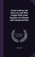 Jessie Carlton; The Story of a Girl Who Fought with Little Impulse, the Wizard, and Conquered Him