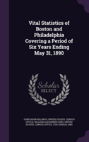 Vital Statistics of Boston and Philadelphia Covering a Period of Six Years Ending May 31, 1890