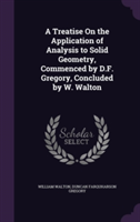 Treatise on the Application of Analysis to Solid Geometry, Commenced by D.F. Gregory, Concluded by W. Walton