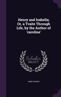 Henry and Isabella; Or, a Traite Through Life, by the Author of 'Caroline'