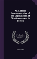 Address Commemorative of the Organization of City Government in Boston
