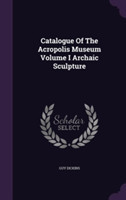 Catalogue of the Acropolis Museum Volume I Archaic Sculpture