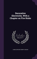 Decorative Electricity, with a Chapter on Fire Risks