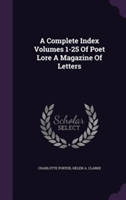 Complete Index Volumes 1-25 of Poet Lore a Magazine of Letters