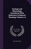 Geology and Mineralogy Considered with Reference to Natural Theology Volume V.2