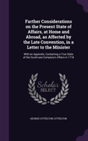 Farther Considerations on the Present State of Affairs, at Home and Abroad, as Affected by the Late Convention, in a Letter to the Minister