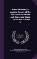 First-Nineteenth Annual Report of the Metropolitan Water and Sewerage Board ... 1901-1919 Volume 11