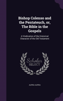 Bishop Colenso and the Pentateuch, Or, the Bible in the Gospels