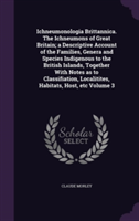 Ichneumonologia Brittannica. the Ichneumons of Great Britain; A Descriptive Account of the Families, Genera and Species Indigenous to the British Islands, Together with Notes as to Classifiation, Localitites, Habitats, Host, Etc Volume 3