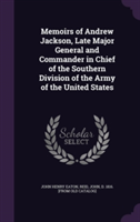 Memoirs of Andrew Jackson, Late Major General and Commander in Chief of the Southern Division of the Army of the United States