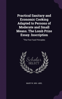 Practical Sanitary and Economic Cooking Adapted to Persons of Moderate and Small Means. the Lomb Prize Essay. Inscription