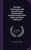 Proverbs, Ecclesiastes and Song of Songs; Introductions, Revised Version with Notes and Index Volume 20
