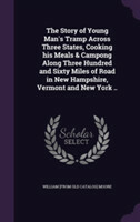 Story of Young Man's Tramp Across Three States, Cooking His Meals & Campong Along Three Hundred and Sixty Miles of Road in New Hampshire, Vermont and New York ..