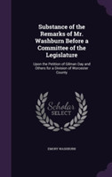 Substance of the Remarks of Mr. Washburn Before a Committee of the Legislature