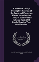 Yosemite Flora; A Descriptive Account of the Ferns and Flowering Plants, Including the Trees, of the Yosemite National Park; With Simple Keys for Their Identification ..