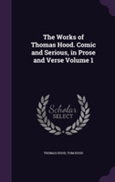 Works of Thomas Hood. Comic and Serious, in Prose and Verse Volume 1
