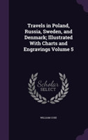 Travels in Poland, Russia, Sweden, and Denmark; Illustrated with Charts and Engravings Volume 5