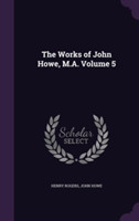Works of John Howe, M.A. Volume 5