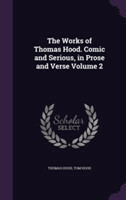 Works of Thomas Hood. Comic and Serious, in Prose and Verse Volume 2