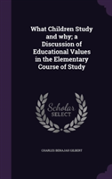 What Children Study and Why; A Discussion of Educational Values in the Elementary Course of Study