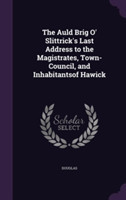 Auld Brig O' Slittrick's Last Address to the Magistrates, Town-Council, and Inhabitantsof Hawick