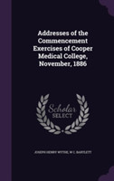 Addresses of the Commencement Exercises of Cooper Medical College, November, 1886