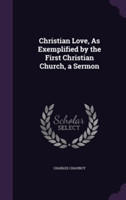 Christian Love, as Exemplified by the First Christian Church, a Sermon