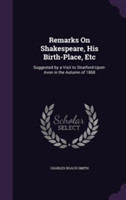Remarks on Shakespeare, His Birth-Place, Etc