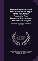 Report of a Committee of the Church on the Reply of the REV. Moses Thacher to Their Request to Administer to Them the Lord's Supper