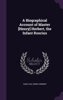 Biographical Account of Master [Henry] Herbert, the Infant Roscius