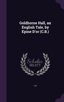 Goldhorne Hall, an English Tale, by Epine D'Or (C.B.)