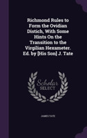 Richmond Rules to Form the Ovidian Distich, with Some Hints on the Transition to the Virgilian Hexameter. Ed. by [His Son] J. Tate