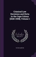 Criminal Law Decisions and Dicta in the Cape Colony [1828-1908], Volume 1