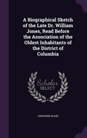 Biographical Sketch of the Late Dr. William Jones, Read Before the Association of the Oldest Inhabitants of the District of Columbia