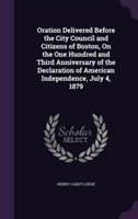 Oration Delivered Before the City Council and Citizens of Boston, on the One Hundred and Third Anniversary of the Declaration of American Independence, July 4, 1879