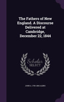 Fathers of New England. a Discourse Delivered at Cambridge, December 22, 1844