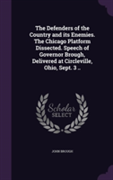 Defenders of the Country and Its Enemies. the Chicago Platform Dissected. Speech of Governor Brough, Delivered at Circleville, Ohio, Sept. 3 ..