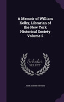 Memoir of William Kelby, Librarian of the New York Historical Society Volume 2