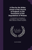 Plea for the Wider Action of the Church of England, in the Prevention of the Degradation of Women