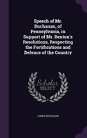 Speech of Mr. Buchanan, of Pennsylvania, in Support of Mr. Benton's Resolutions, Respecting the Fortifications and Defence of the Country