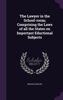 Lawyer in the School-Room; Comprising the Laws of All the States on Important Eductional Subjects